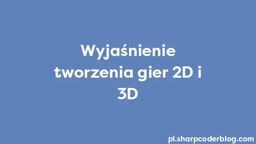 Wyjaśnienie tworzenia gier 2D i 3D - Thumbnail