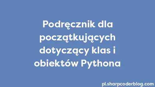 Podręcznik dla początkujących dotyczący klas i obiektów Pythona - Thumbnail