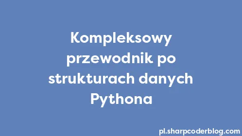 Kompleksowy przewodnik po strukturach danych Pythona - Thumbnail