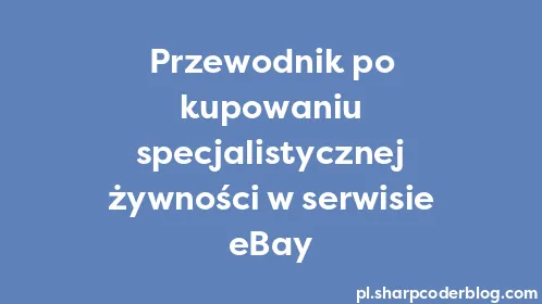 Przewodnik po kupowaniu specjalistycznej żywności w serwisie eBay - Thumbnail