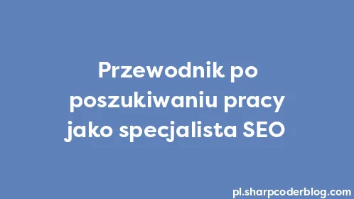 Przewodnik po poszukiwaniu pracy jako specjalista SEO - Thumbnail