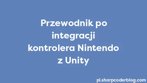 Przewodnik po integracji kontrolera Nintendo z Unity - Thumbnail