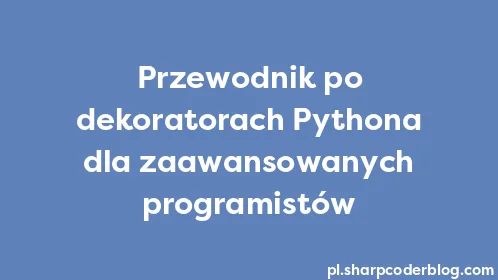 Przewodnik po dekoratorach Pythona dla zaawansowanych programistów - Thumbnail