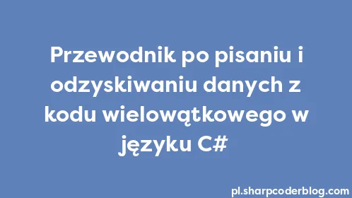 Przewodnik po pisaniu i odzyskiwaniu danych z kodu wielowątkowego w języku C# - Thumbnail