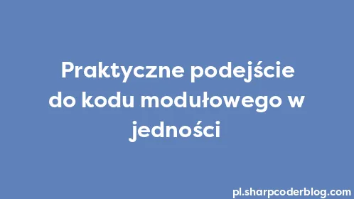 Praktyczne podejście do kodu modułowego w jedności - Thumbnail