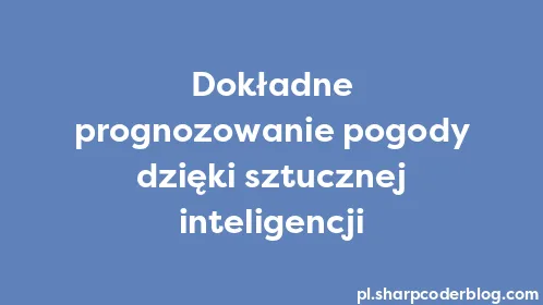 Dokładne prognozowanie pogody dzięki sztucznej inteligencji - Thumbnail