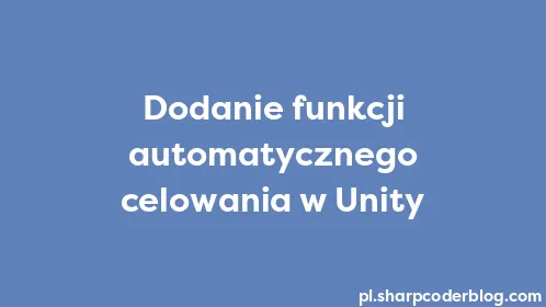 Dodanie funkcji automatycznego celowania w Unity - Thumbnail