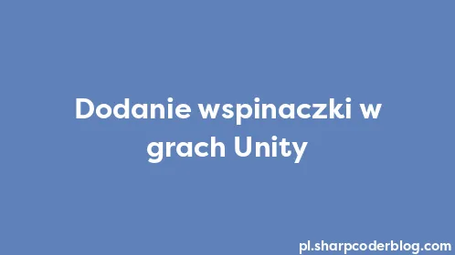 Dodanie wspinaczki w grach Unity - Thumbnail