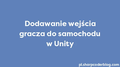 Dodawanie wejścia gracza do samochodu w Unity - Thumbnail