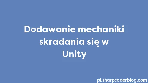 Dodawanie mechaniki skradania się w Unity - Thumbnail