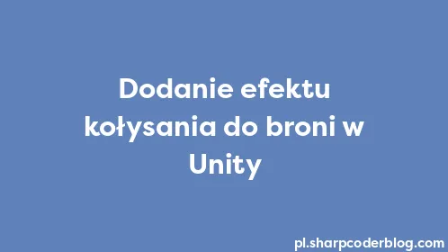 Dodanie efektu kołysania do broni w Unity - Thumbnail