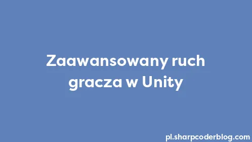 Zaawansowany ruch gracza w Unity - Thumbnail