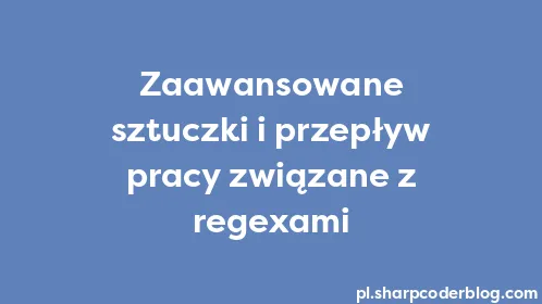 Zaawansowane sztuczki i przepływ pracy związane z regexami - Thumbnail