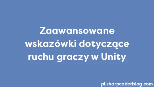 Zaawansowane wskazówki dotyczące ruchu graczy w Unity - Thumbnail