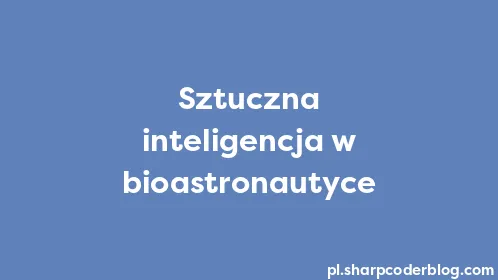 Sztuczna inteligencja w bioastronautyce - Thumbnail