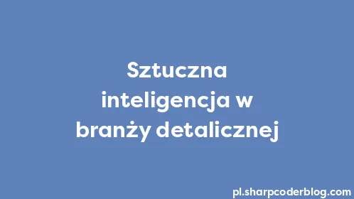 Sztuczna inteligencja w branży detalicznej - Thumbnail