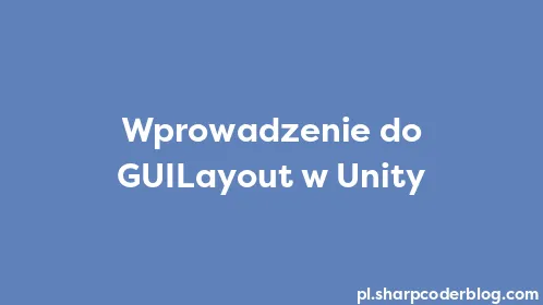 Wprowadzenie do GUILayout w Unity - Thumbnail