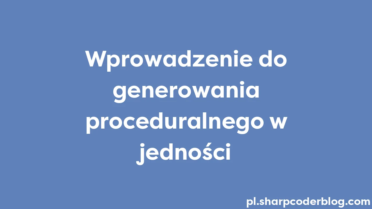 Wprowadzenie Do Generowania Proceduralnego W Jedności | Sharp Coder Blog