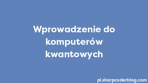 Wprowadzenie do komputerów kwantowych - Thumbnail