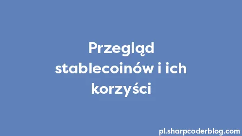Przegląd stablecoinów i ich korzyści - Thumbnail