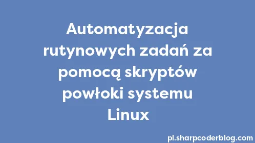 Automatyzacja rutynowych zadań za pomocą skryptów powłoki systemu Linux - Thumbnail