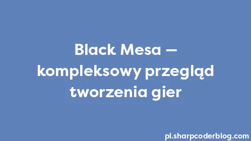 Black Mesa — kompleksowy przegląd tworzenia gier - Thumbnail