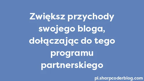 Zwiększ przychody swojego bloga, dołączając do tego programu partnerskiego - Thumbnail