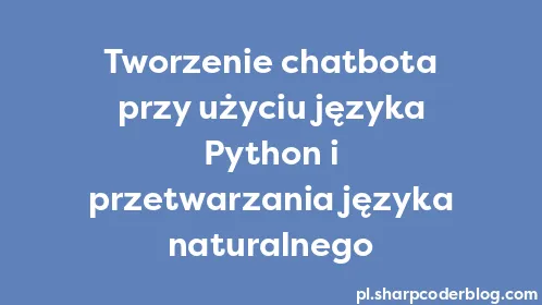 Tworzenie chatbota przy użyciu języka Python i przetwarzania języka naturalnego - Thumbnail