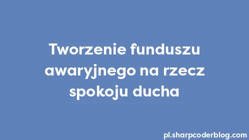 Tworzenie funduszu awaryjnego na rzecz spokoju ducha - Thumbnail