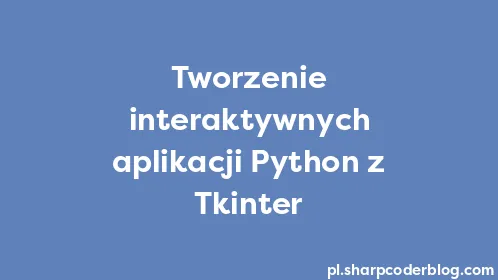 Tworzenie interaktywnych aplikacji Python z Tkinter - Thumbnail
