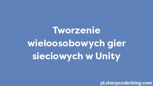 Tworzenie wieloosobowych gier sieciowych w Unity - Thumbnail