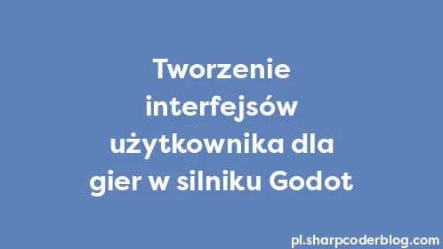 Tworzenie interfejsów użytkownika dla gier w silniku Godot - Thumbnail