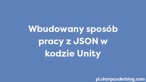 Wbudowany sposób pracy z JSON w kodzie Unity - Thumbnail