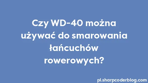 Czy WD-40 można używać do smarowania łańcuchów rowerowych? - Thumbnail