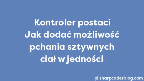 Kontroler postaci Jak dodać możliwość pchania sztywnych ciał w jedności - Thumbnail