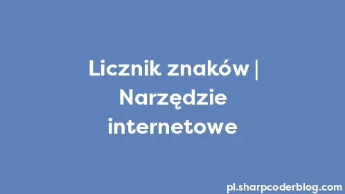 Licznik znaków | Narzędzie internetowe - Thumbnail
