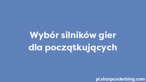 Wybór silników gier dla początkujących - Thumbnail