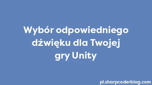 Wybór odpowiedniego dźwięku dla Twojej gry Unity - Thumbnail