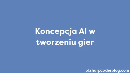 Koncepcja AI w tworzeniu gier - Thumbnail