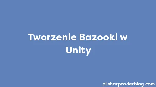 Tworzenie Bazooki w Unity - Thumbnail