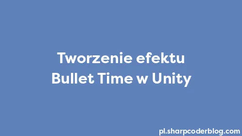 Tworzenie efektu Bullet Time w Unity - Thumbnail