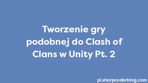Tworzenie gry podobnej do Clash of Clans w Unity Pt. 2 - Thumbnail