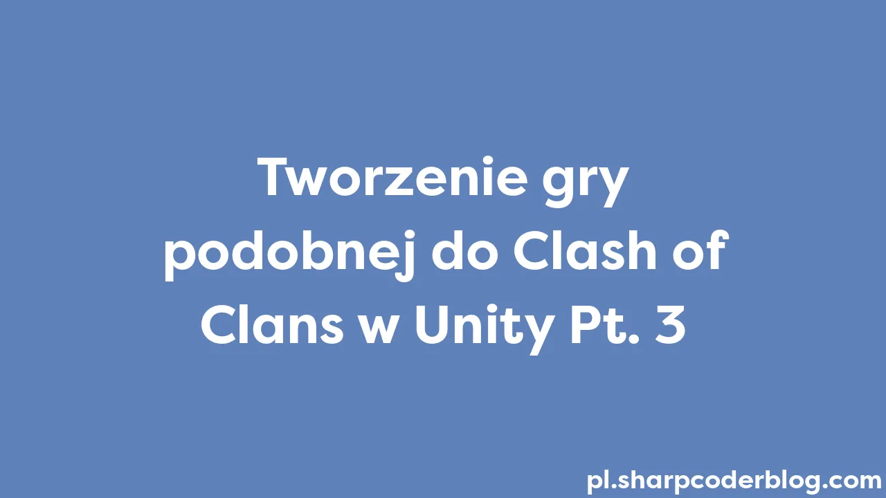 Gry Podobne Do Clash Of Clans Tworzenie gry podobnej do Clash of Clans w Unity Pt. 3 | Sharp Coder Blog