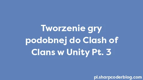 Tworzenie gry podobnej do Clash of Clans w Unity Pt. 3 - Thumbnail