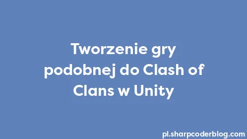 Tworzenie gry podobnej do Clash of Clans w Unity - Thumbnail