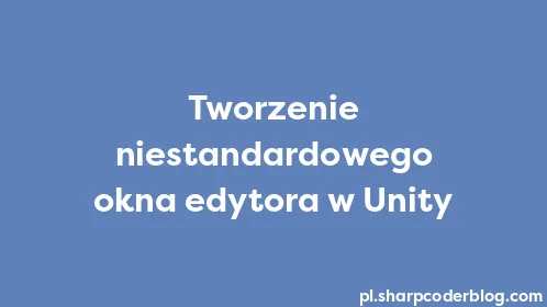 Tworzenie niestandardowego okna edytora w Unity - Thumbnail