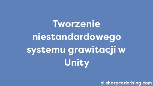 Tworzenie niestandardowego systemu grawitacji w Unity - Thumbnail