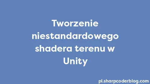 Tworzenie niestandardowego shadera terenu w Unity - Thumbnail