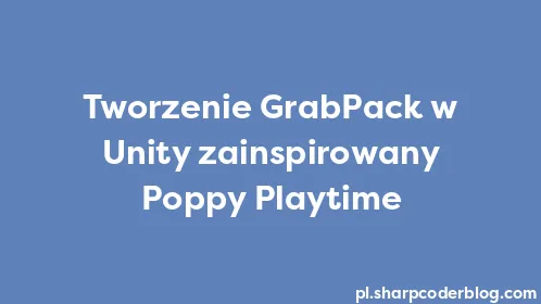 Tworzenie GrabPack w Unity zainspirowany Poppy Playtime - Thumbnail
