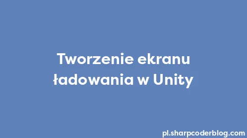 Tworzenie ekranu ładowania w Unity - Thumbnail